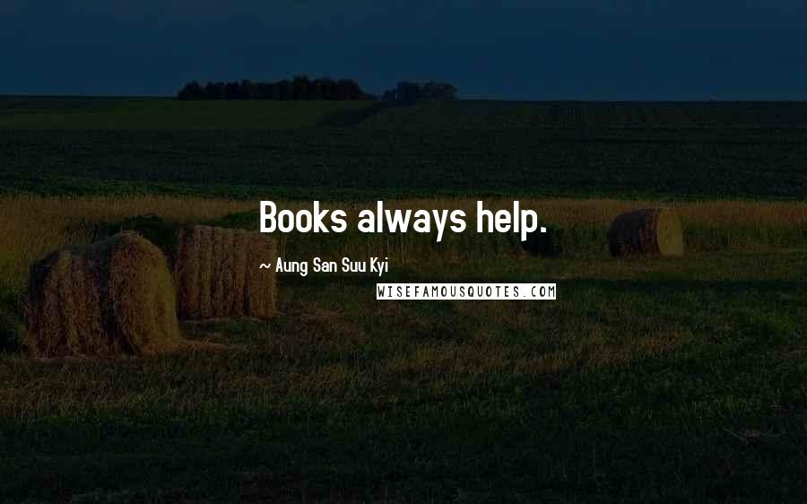 Aung San Suu Kyi Quotes: Books always help.