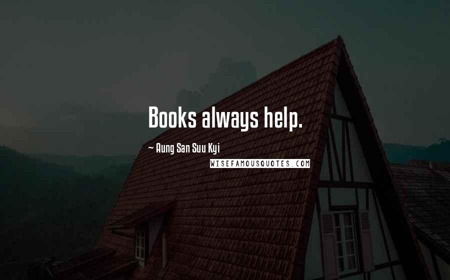 Aung San Suu Kyi Quotes: Books always help.