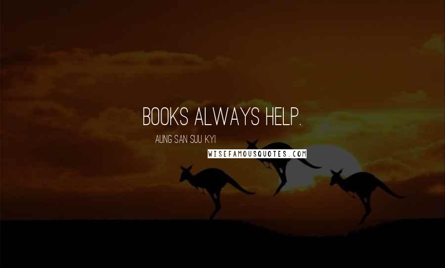Aung San Suu Kyi Quotes: Books always help.