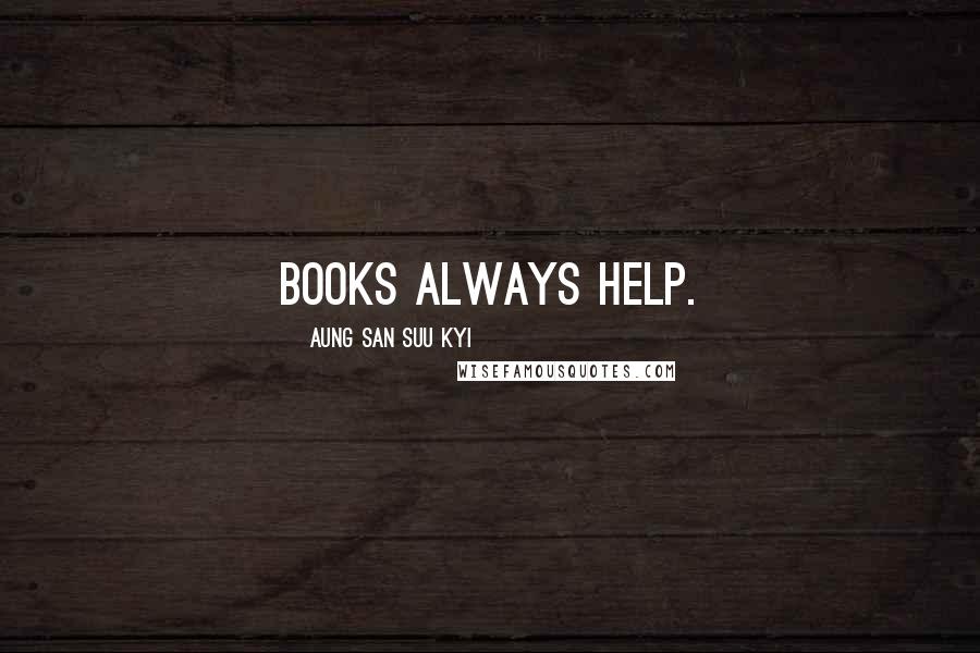 Aung San Suu Kyi Quotes: Books always help.