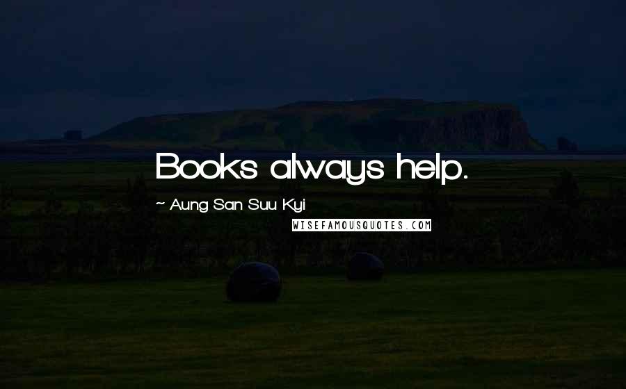 Aung San Suu Kyi Quotes: Books always help.