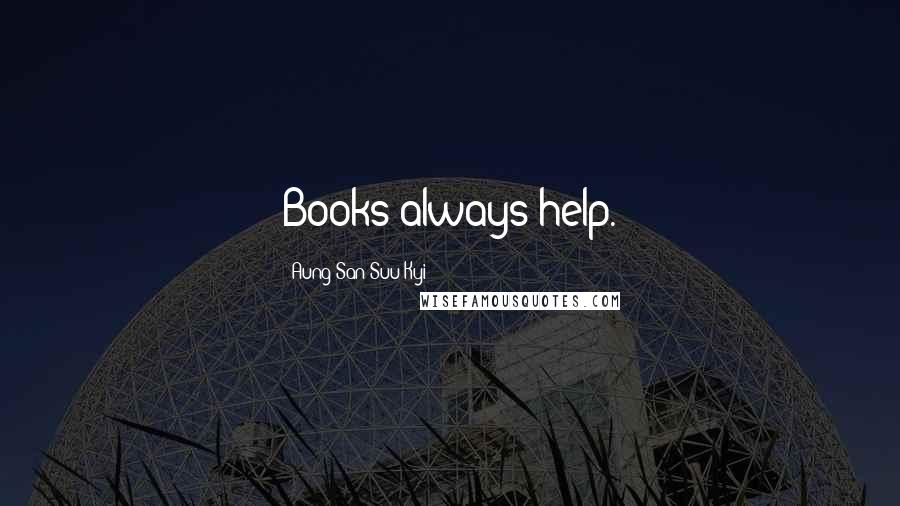 Aung San Suu Kyi Quotes: Books always help.