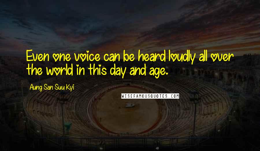 Aung San Suu Kyi Quotes: Even one voice can be heard loudly all over the world in this day and age.