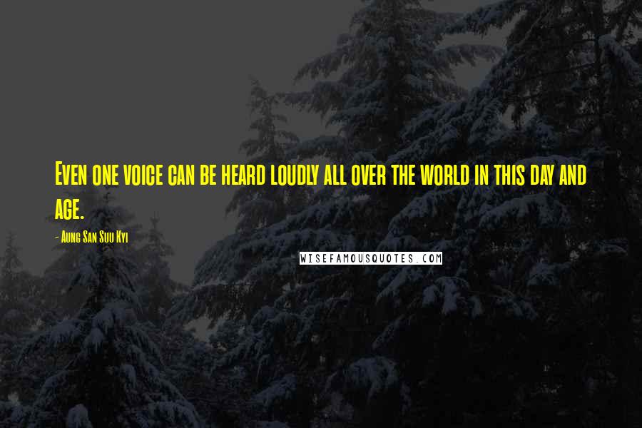 Aung San Suu Kyi Quotes: Even one voice can be heard loudly all over the world in this day and age.