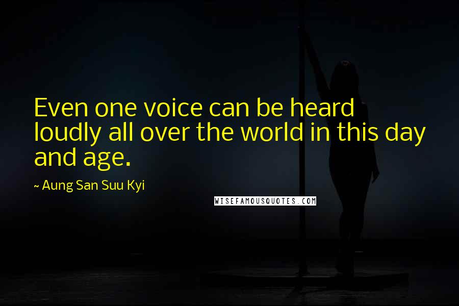 Aung San Suu Kyi Quotes: Even one voice can be heard loudly all over the world in this day and age.