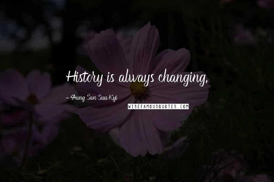 Aung San Suu Kyi Quotes: History is always changing.