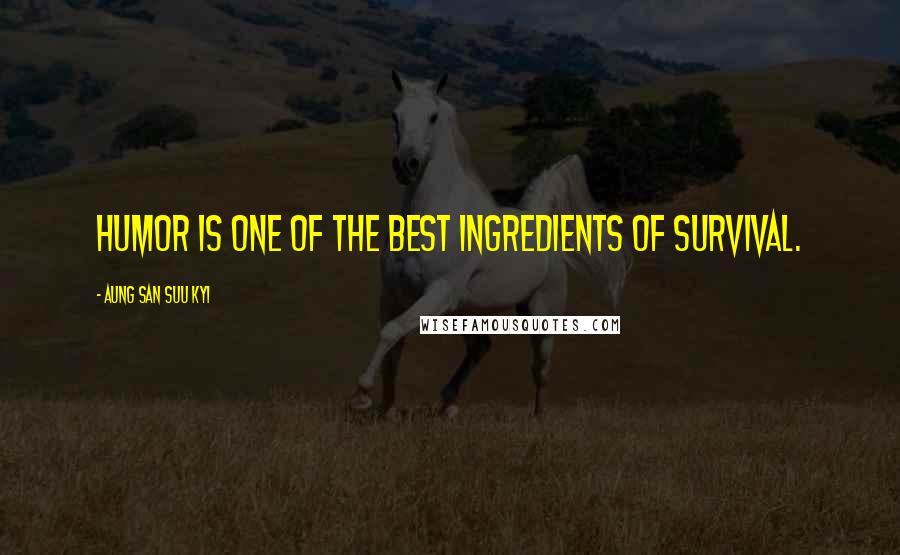 Aung San Suu Kyi Quotes: Humor is one of the best ingredients of survival.