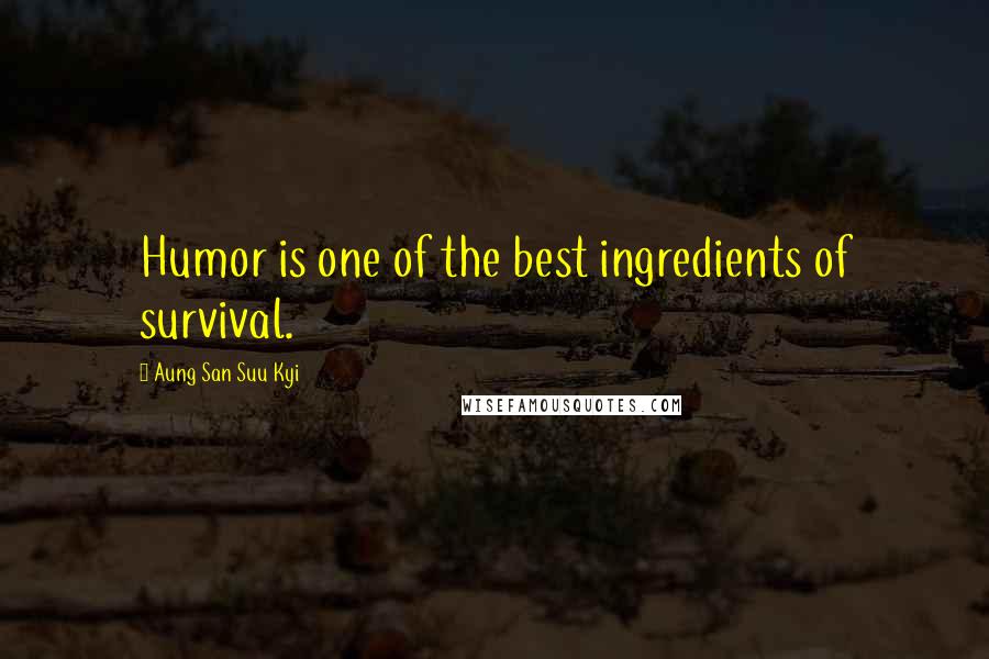 Aung San Suu Kyi Quotes: Humor is one of the best ingredients of survival.