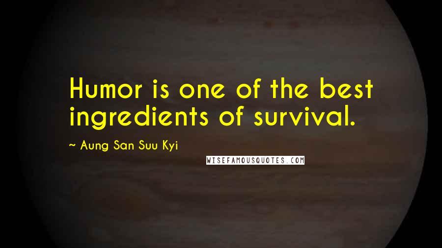 Aung San Suu Kyi Quotes: Humor is one of the best ingredients of survival.