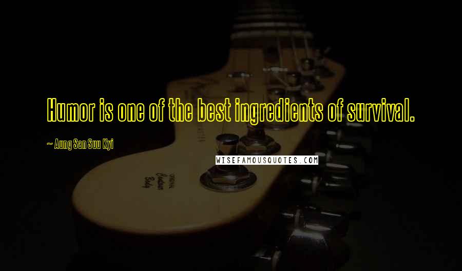 Aung San Suu Kyi Quotes: Humor is one of the best ingredients of survival.