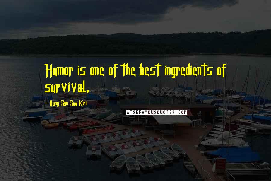 Aung San Suu Kyi Quotes: Humor is one of the best ingredients of survival.