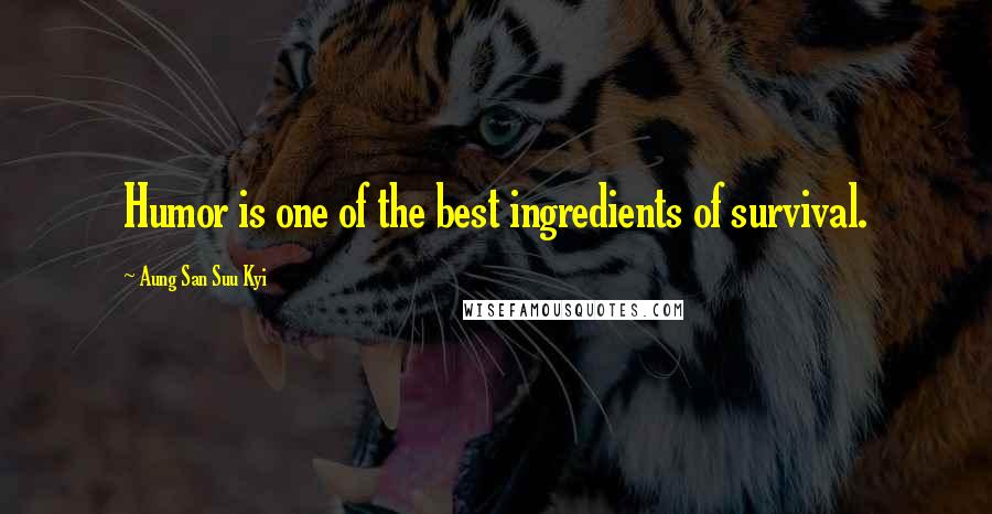 Aung San Suu Kyi Quotes: Humor is one of the best ingredients of survival.