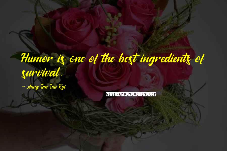 Aung San Suu Kyi Quotes: Humor is one of the best ingredients of survival.