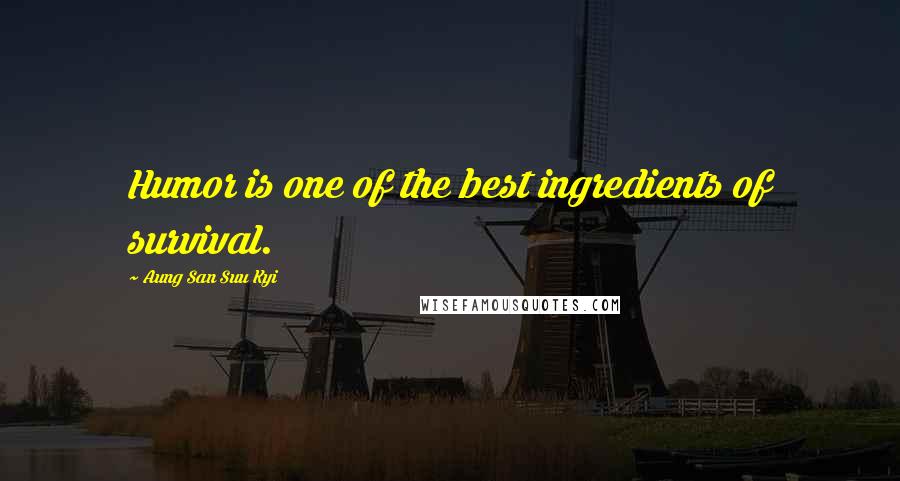 Aung San Suu Kyi Quotes: Humor is one of the best ingredients of survival.