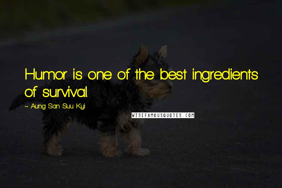 Aung San Suu Kyi Quotes: Humor is one of the best ingredients of survival.