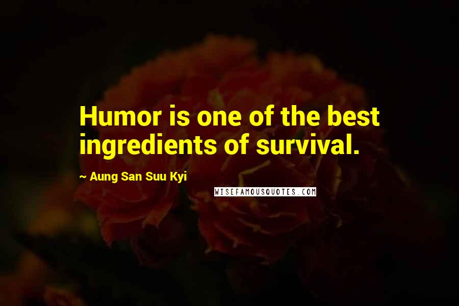 Aung San Suu Kyi Quotes: Humor is one of the best ingredients of survival.