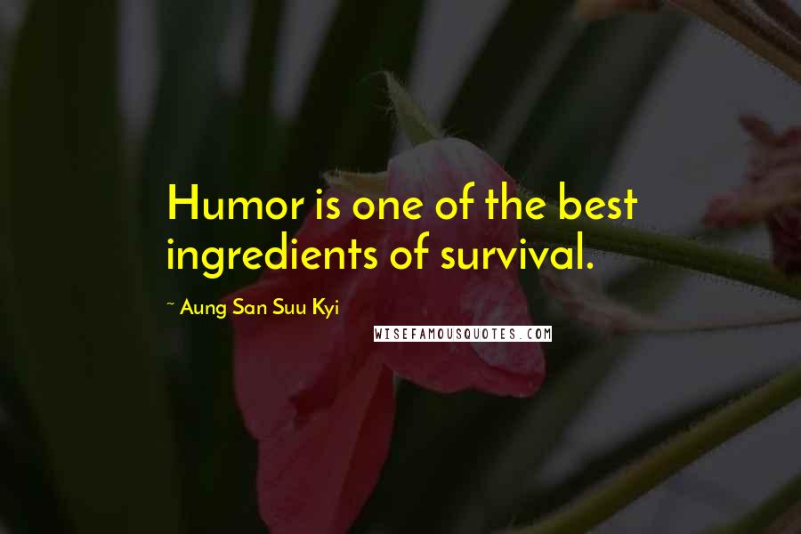 Aung San Suu Kyi Quotes: Humor is one of the best ingredients of survival.