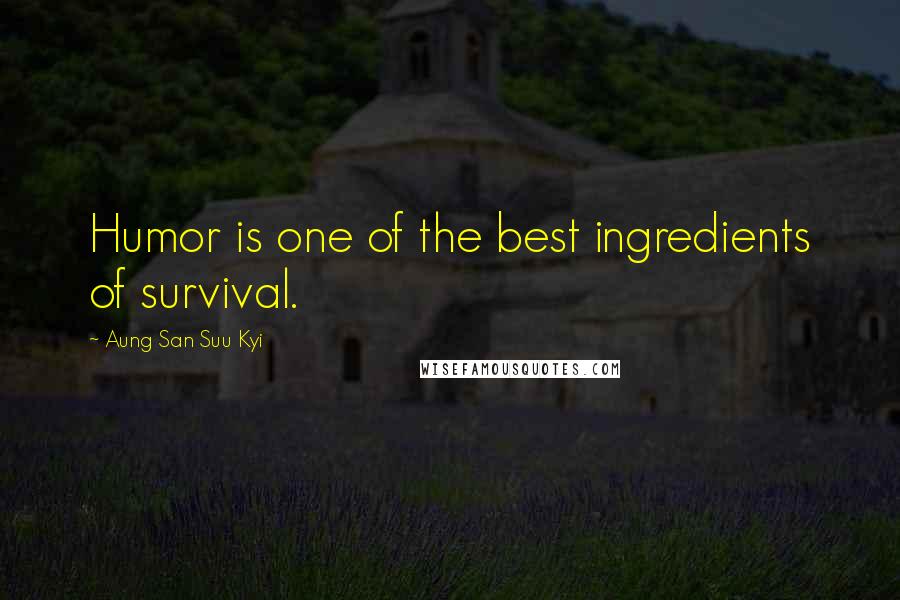 Aung San Suu Kyi Quotes: Humor is one of the best ingredients of survival.