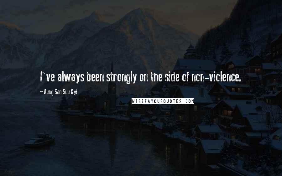 Aung San Suu Kyi Quotes: I've always been strongly on the side of non-violence.