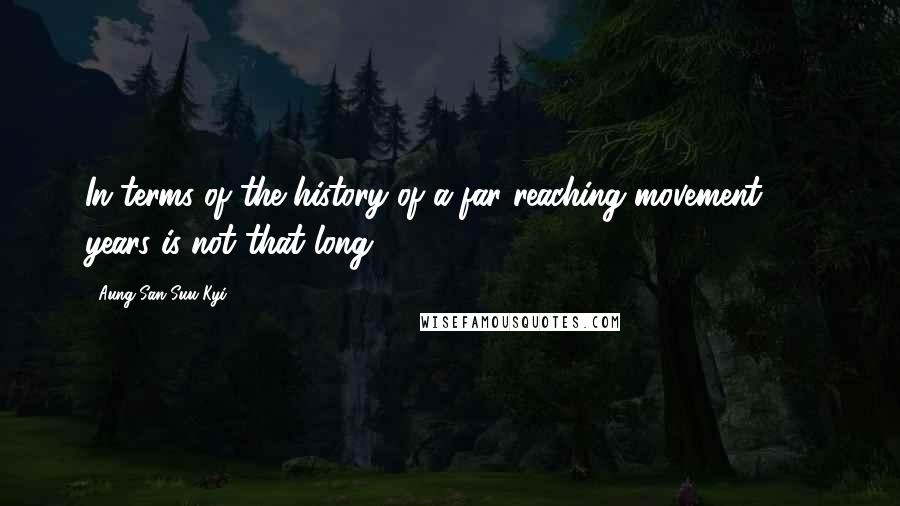 Aung San Suu Kyi Quotes: In terms of the history of a far reaching movement, 20 years is not that long.