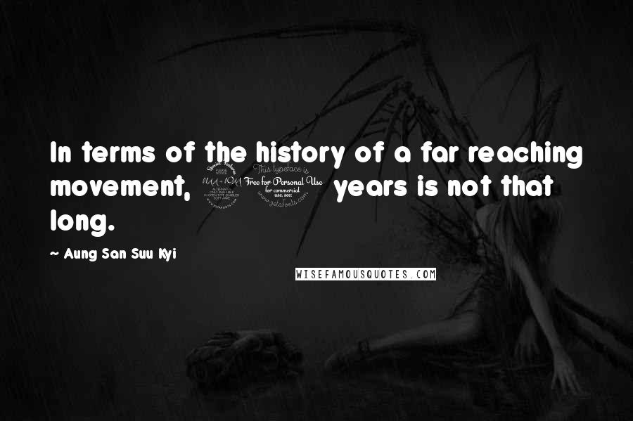 Aung San Suu Kyi Quotes: In terms of the history of a far reaching movement, 20 years is not that long.