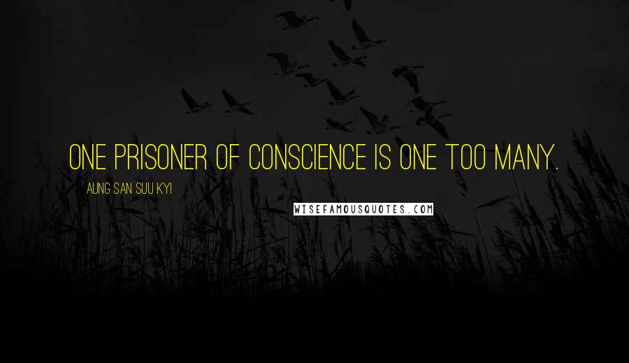 Aung San Suu Kyi Quotes: One prisoner of conscience is one too many.