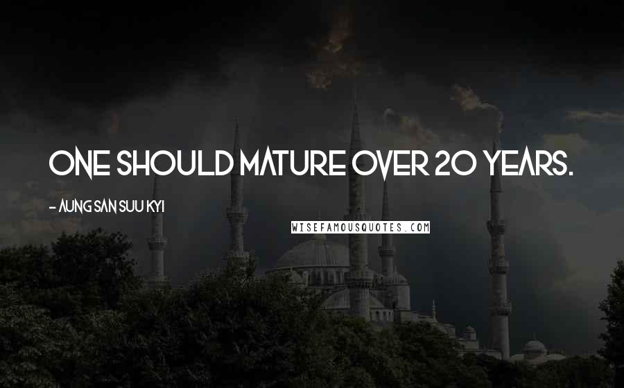Aung San Suu Kyi Quotes: One should mature over 20 years.