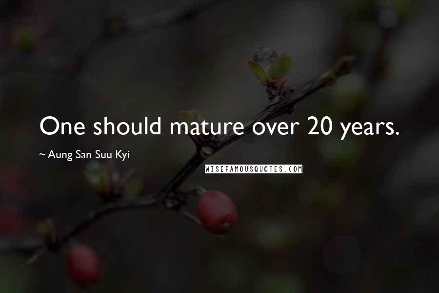 Aung San Suu Kyi Quotes: One should mature over 20 years.