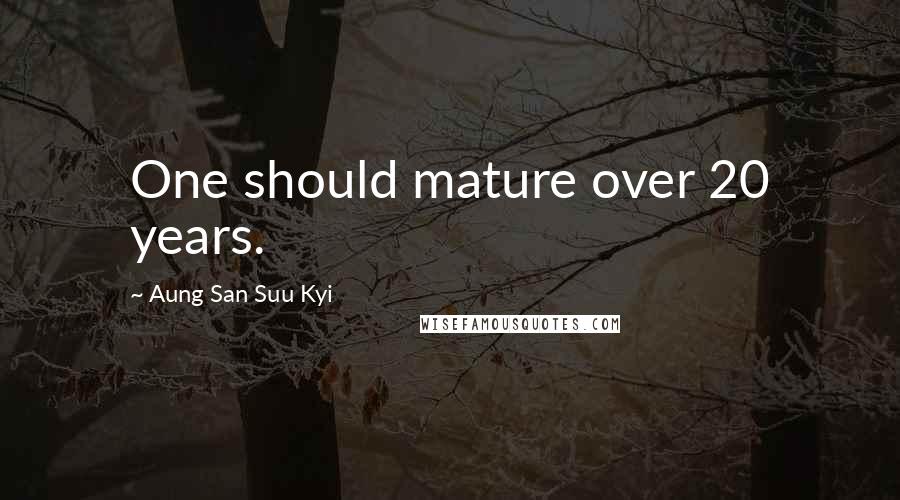 Aung San Suu Kyi Quotes: One should mature over 20 years.