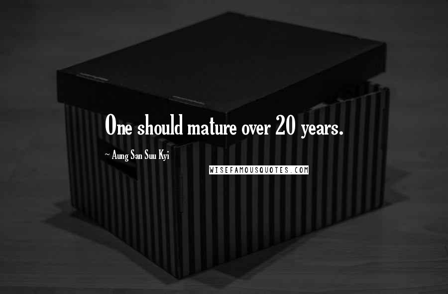 Aung San Suu Kyi Quotes: One should mature over 20 years.