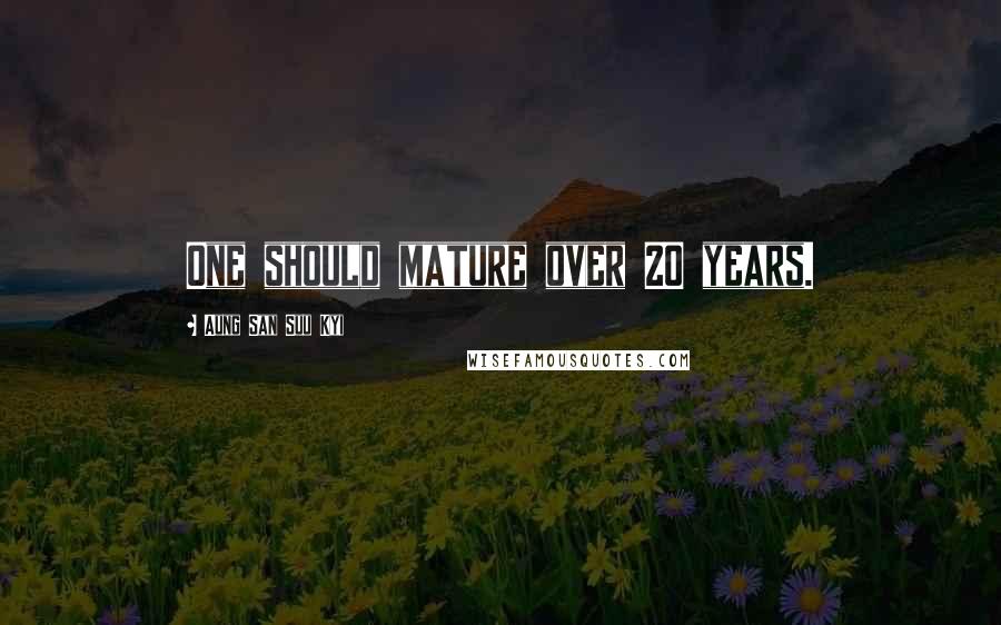 Aung San Suu Kyi Quotes: One should mature over 20 years.