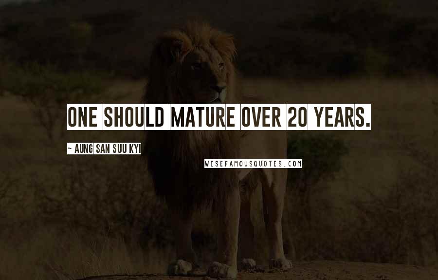 Aung San Suu Kyi Quotes: One should mature over 20 years.