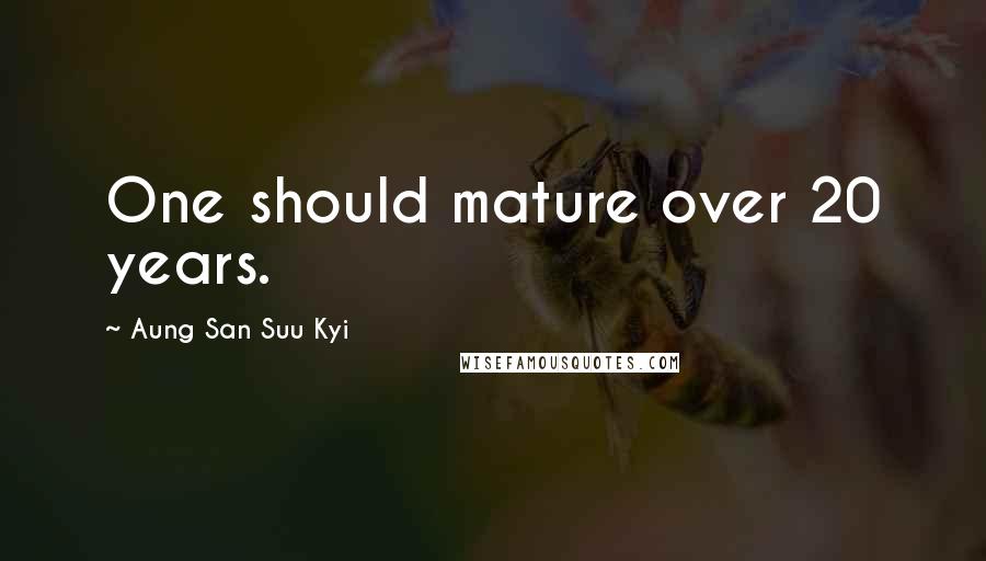 Aung San Suu Kyi Quotes: One should mature over 20 years.