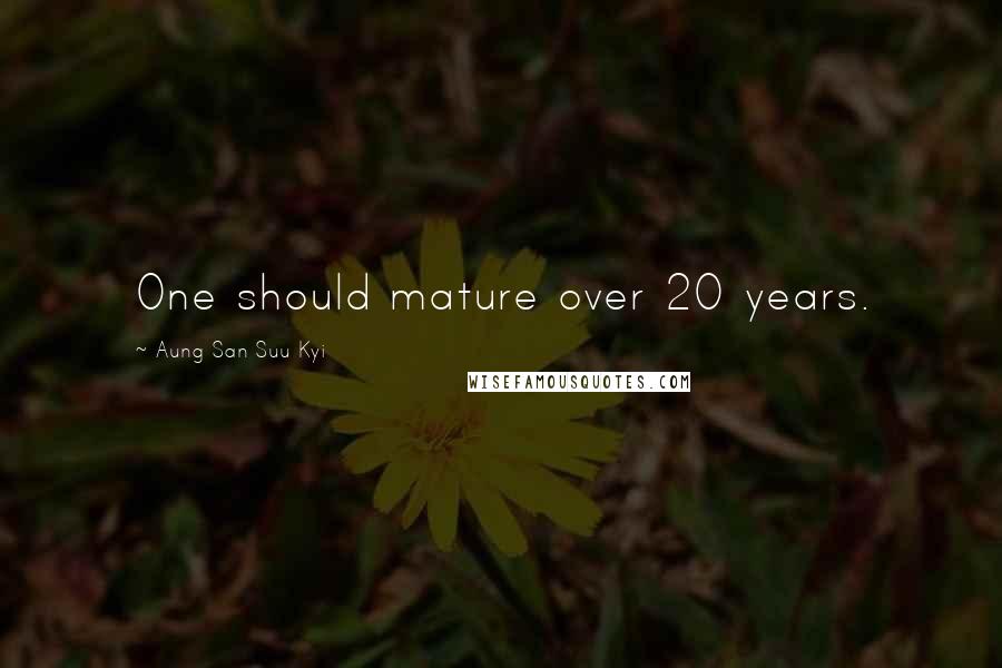 Aung San Suu Kyi Quotes: One should mature over 20 years.