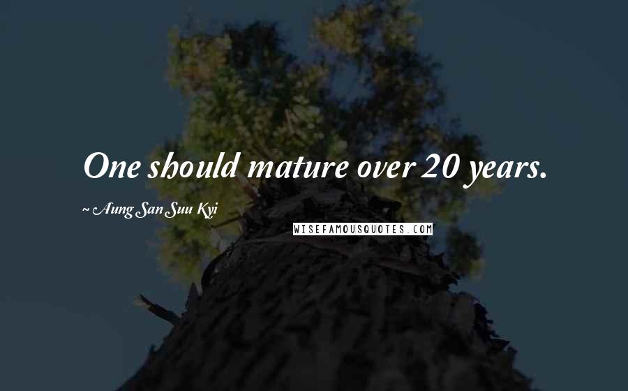 Aung San Suu Kyi Quotes: One should mature over 20 years.