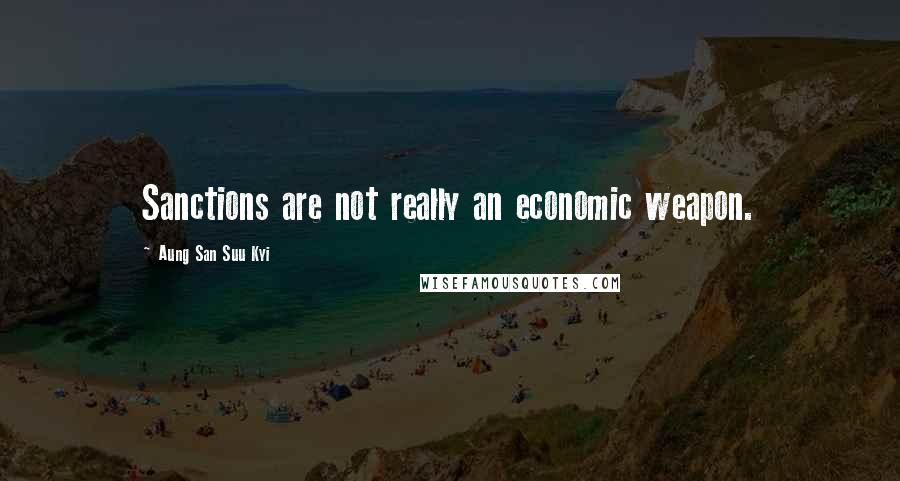 Aung San Suu Kyi Quotes: Sanctions are not really an economic weapon.
