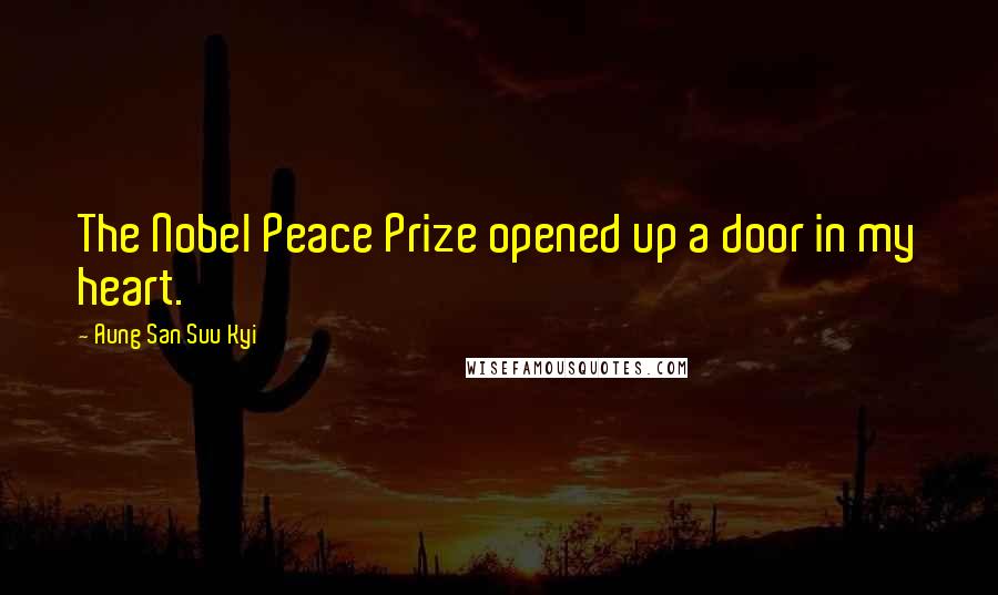 Aung San Suu Kyi Quotes: The Nobel Peace Prize opened up a door in my heart.