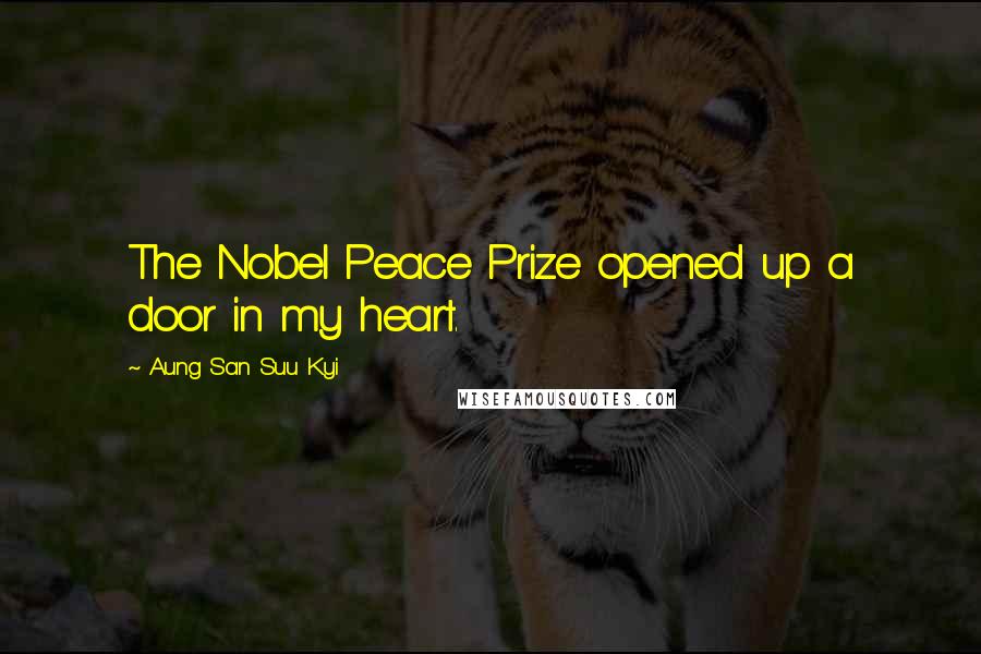 Aung San Suu Kyi Quotes: The Nobel Peace Prize opened up a door in my heart.