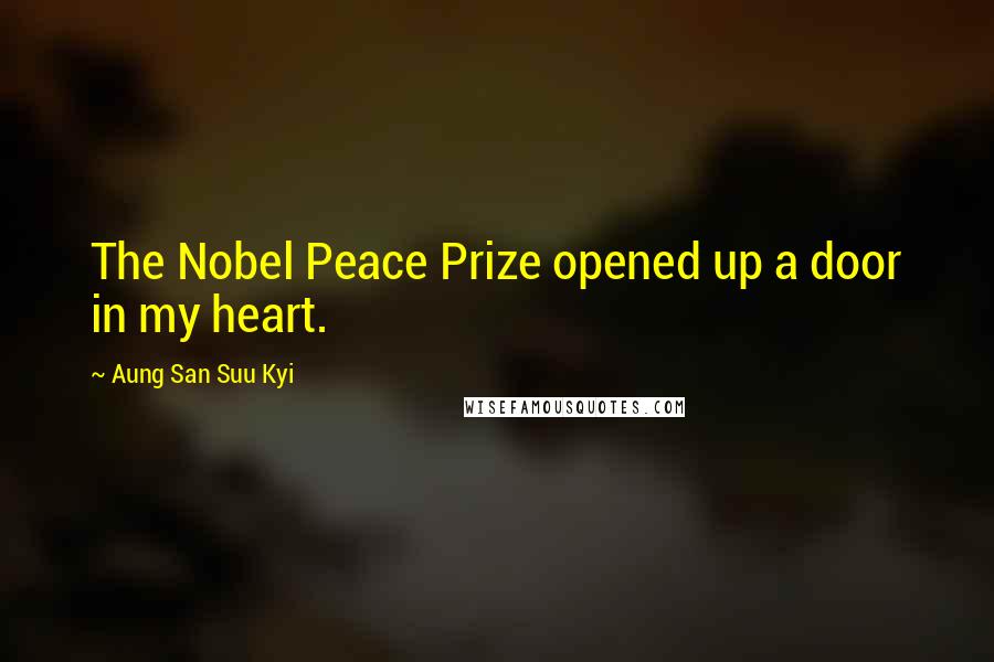 Aung San Suu Kyi Quotes: The Nobel Peace Prize opened up a door in my heart.