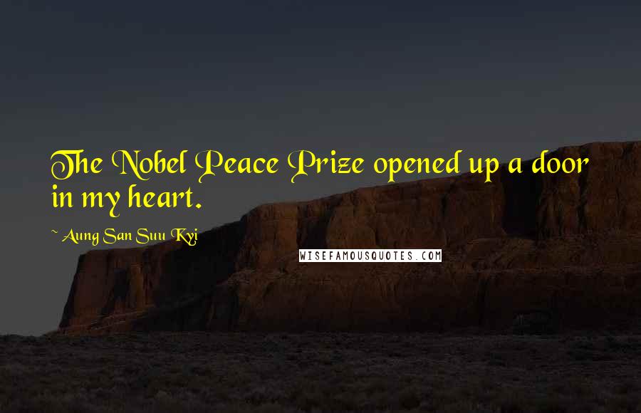 Aung San Suu Kyi Quotes: The Nobel Peace Prize opened up a door in my heart.