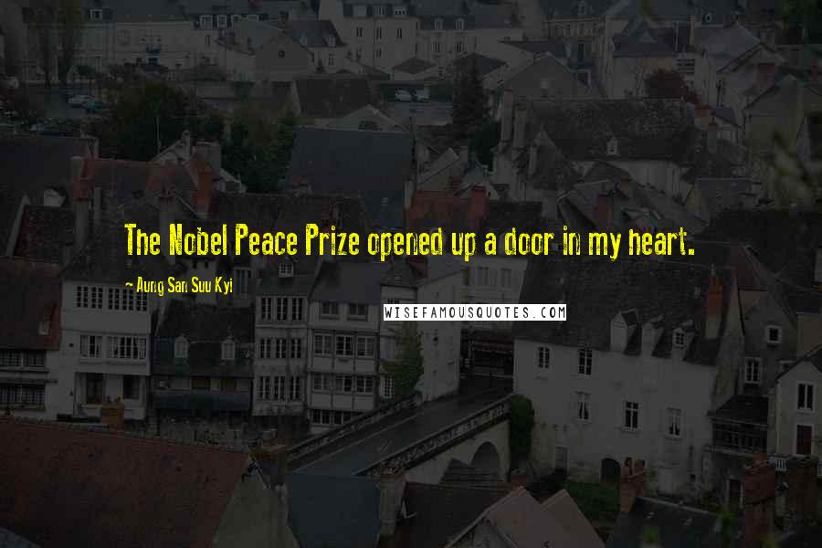 Aung San Suu Kyi Quotes: The Nobel Peace Prize opened up a door in my heart.