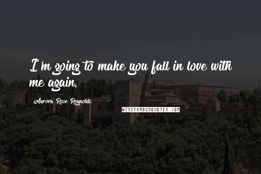 Aurora Rose Reynolds Quotes: I'm going to make you fall in love with me again.