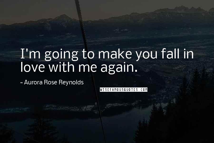 Aurora Rose Reynolds Quotes: I'm going to make you fall in love with me again.