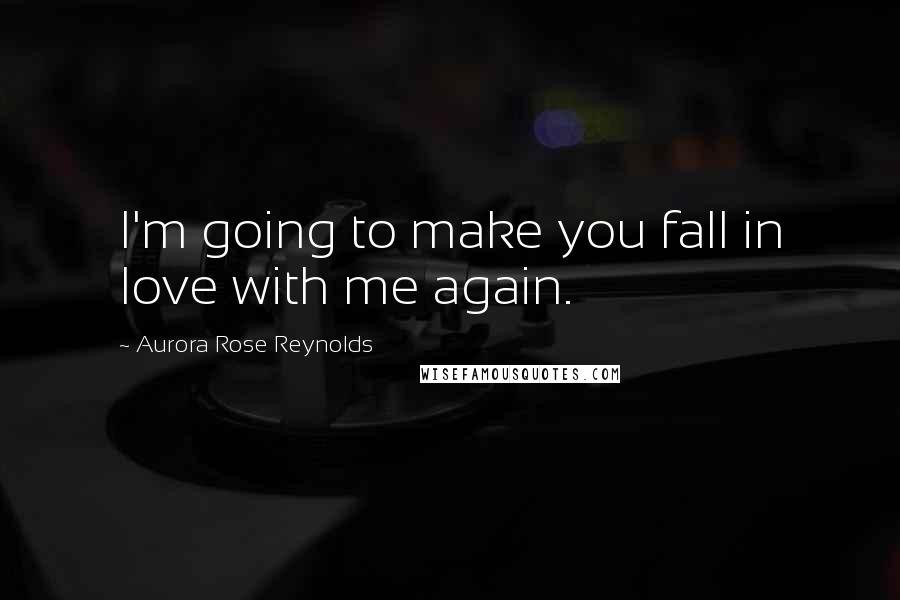 Aurora Rose Reynolds Quotes: I'm going to make you fall in love with me again.