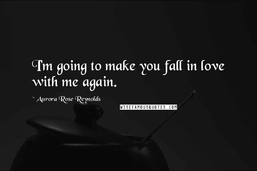 Aurora Rose Reynolds Quotes: I'm going to make you fall in love with me again.