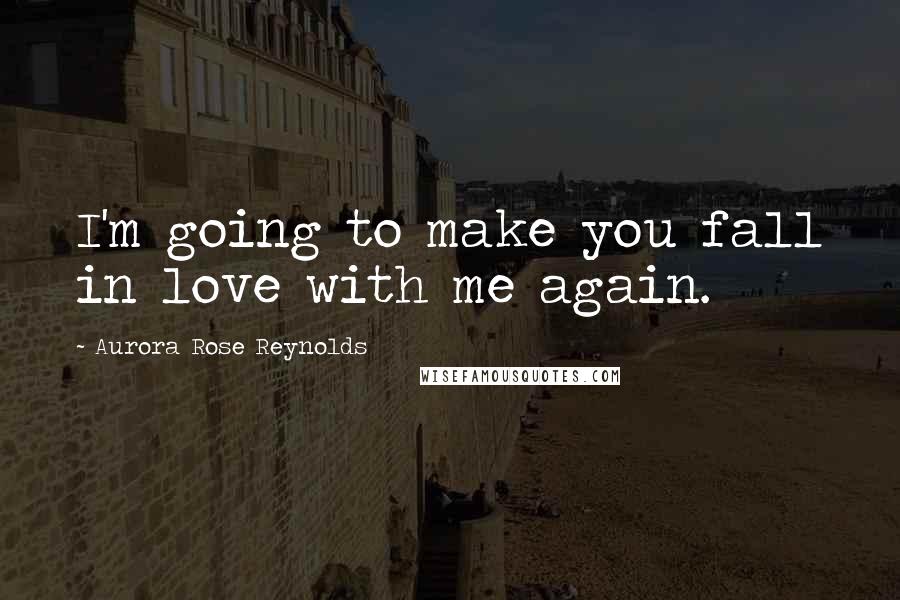 Aurora Rose Reynolds Quotes: I'm going to make you fall in love with me again.