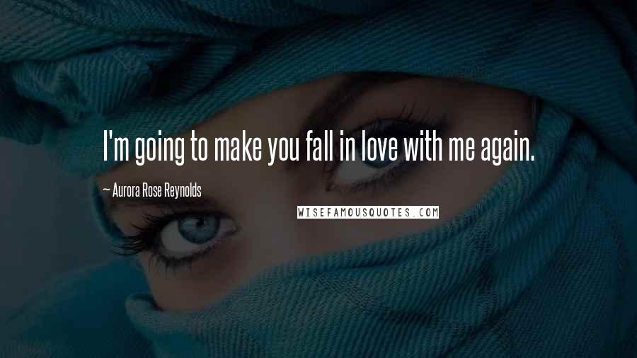 Aurora Rose Reynolds Quotes: I'm going to make you fall in love with me again.