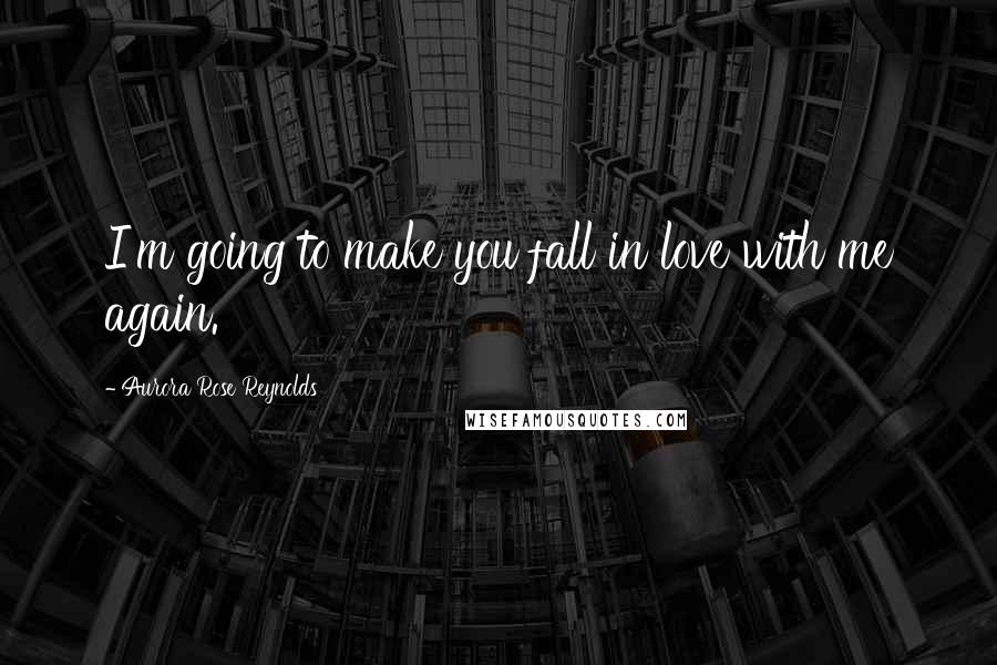 Aurora Rose Reynolds Quotes: I'm going to make you fall in love with me again.