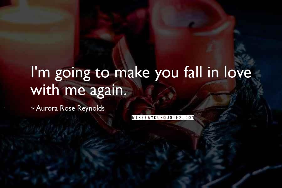 Aurora Rose Reynolds Quotes: I'm going to make you fall in love with me again.