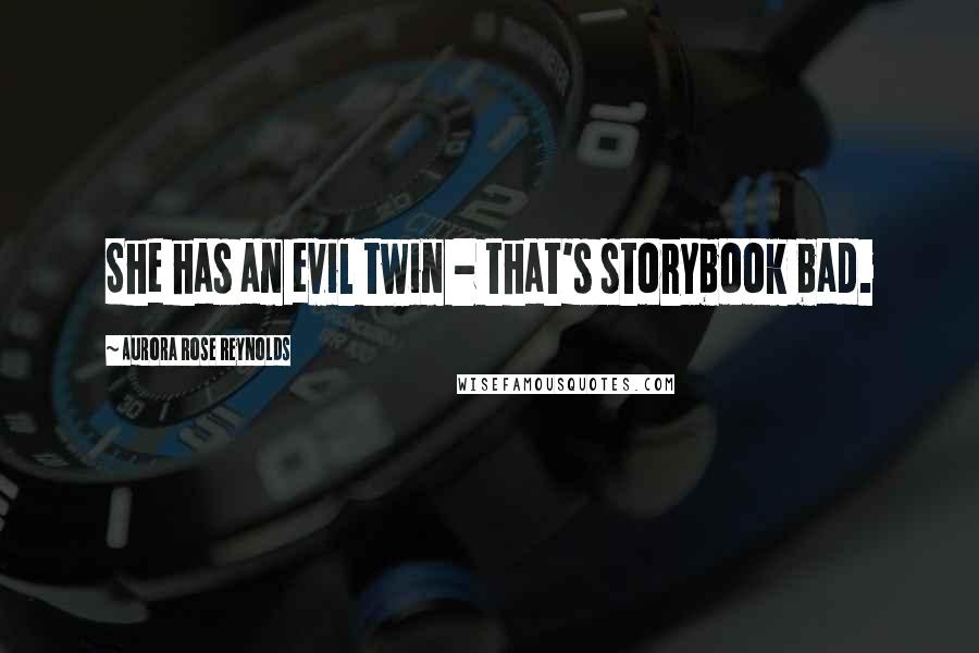 Aurora Rose Reynolds Quotes: She has an evil twin - that's storybook bad.